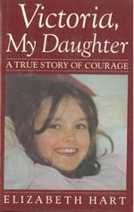 Victoria, my daughter. A true story of courage