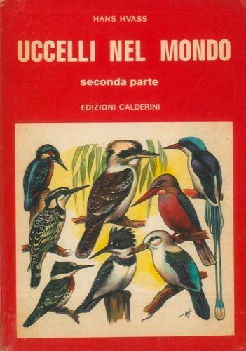 Uccelli nel mondo. Seconda parte. Piciformi - Apodiformi - Coliiformi - Trogoni - Coraciformi - Caprimulgiformi - Strigiformi - Pappagalli - Cuculiformi - Rapaci - Ciconiiformi - Pelecaniformi - Anseriformi - Petrelle - Hans Hvass - copertina