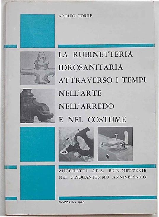 La rubinetteria idrosanitaria attraverso i tempi nell'arte nell'arredo e nel costume - Adolfo Torre - copertina