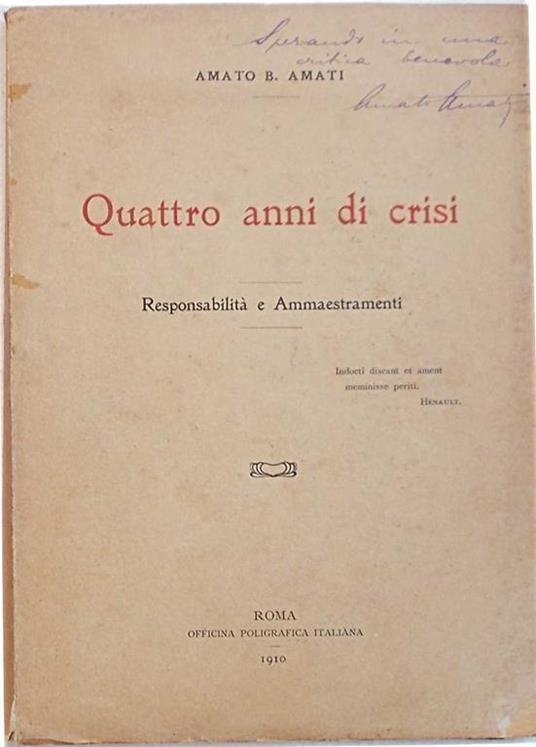 Quattro anni di crisi. Responsabilità e ammaestramenti. Prima edizione. Copia autografata - Amato Amati - copertina