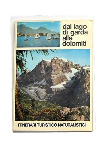 Dal Lago di Garda alle Dolomiti. Itinerari turistici naturalistici - copertina