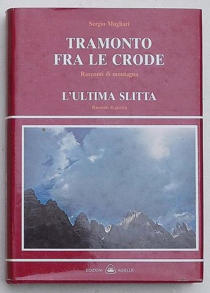 Tramonto fra le crode. Racconti di montagna e tre novelle. --- L'ultima slitta. Racconti di guerra - Sergio Mugliari - copertina