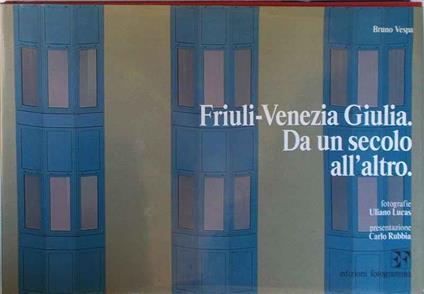 Friuli-Venezia Giulia. Da un secolo all'altro - Uliano Lucas - copertina