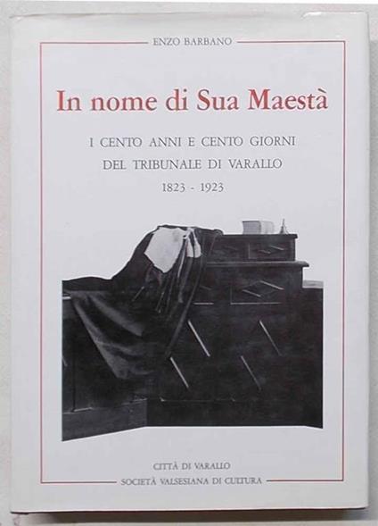 In nome di Sua Maestà. I cento anni e cento giorni del Tribunale di Varallo 1823 - 1923 - Enzo Barbano - copertina