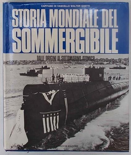 Storia mondiale del sommergibile dalle origini al sottomarino atomico - Walter Ghetti - copertina