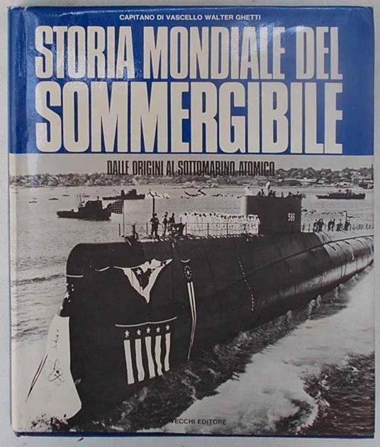Storia mondiale del sommergibile dalle origini al sottomarino atomico - Walter Ghetti - copertina