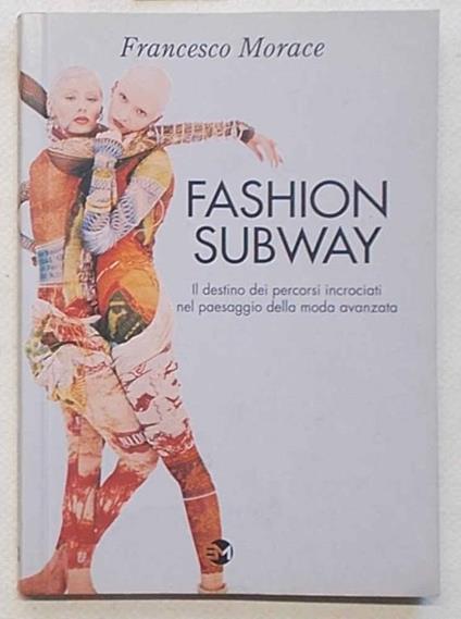 Fashion subway. Il destino dei percorsi incrociati nel paesaggio della moda avanzata - Francesco Morace - copertina