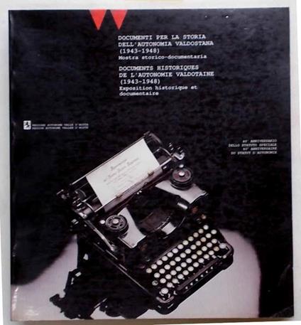 Documenti per la storia dell'autonomia valdostana. (1943 - 1948). Mostra Storico Documentaria. 40° Anniversario dello Statuto Speciale. Documents historiques de l'autonomie valdotaine - A. Lucat - copertina