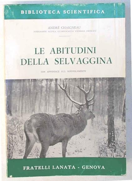 Le abitudini della selvaggina. Con un appendice sul ripopolamento - André Chaigneau - copertina