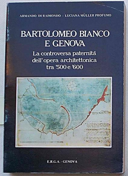 Bartolomeo Bianco e Genova. La controversa paternità dell'opera architettonica tra '500 e '600 - A. Di Raimondo - copertina