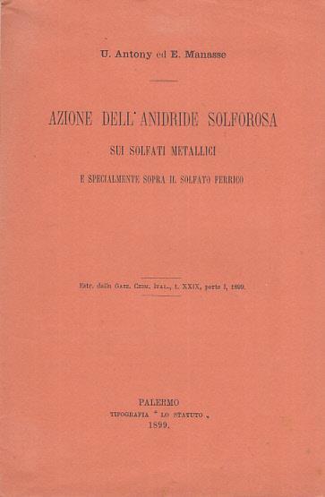 Azione dell'anidride solforosa sui solfati metallici e specialmente sopra il solfato ferrico - Ubaldo Antony,Ernesto Manasse - copertina