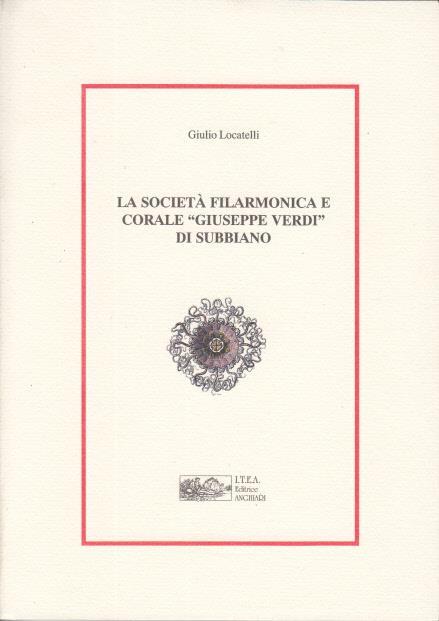 La società filarmonica e corale giuseppe verdi di subbiano - Giulio Locatelli - copertina