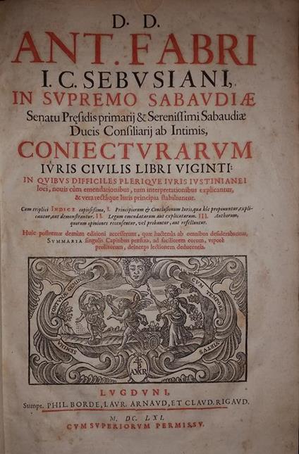 D.D. Ant. Fabri I.C. Sebusiani Et In Supremo Sabaudiae Senatu Presidis Primarij & Serenissimi Sabaudiae Ducis Consiliarij Ab Intimis Coniecturarum Iuris Civilis Libri Viginti In Quibus Difficiles Plerique Iuris Iustinianei Loci, Nouis Cum Emendationibus, - Antoine Favre - copertina