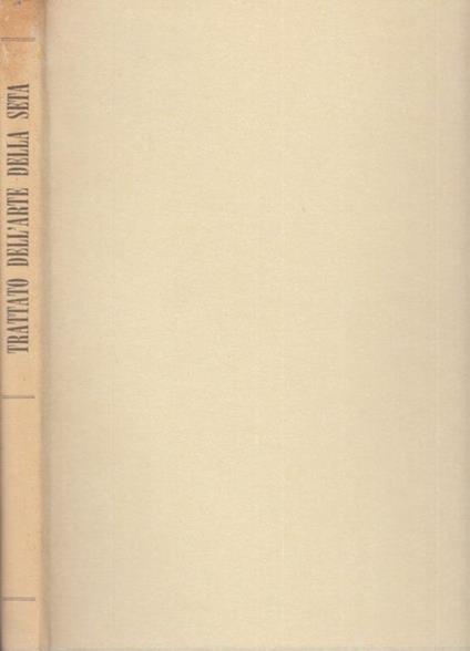 Trattato dell'arte della seta in Firenze - L'arte della seta in Firenze trattato del secolo XV e dialoghi raccolti da Girolamo Gargiolli - copertina