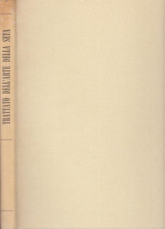 Trattato dell'arte della seta in Firenze - L'arte della seta in Firenze trattato del secolo XV e dialoghi raccolti da Girolamo Gargiolli - copertina