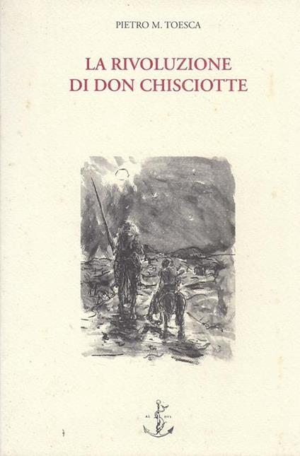 La rivoluzione di Don Chisciotte Teoria dell'intellettuale disorganico - Pietro M. Toesca - copertina
