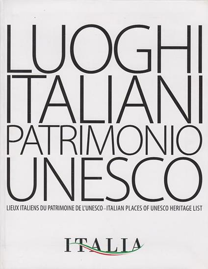 Luoghi Italiani Patrimonio Unesco. Lieux Italiens Du Patrimoine De L'Unesco - Italian Places Of Unesco Heritage List - copertina