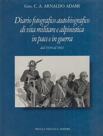 Diario fotografico autobiografico di vita militare e alpinistica in pace e in guerra dal 1930 al 1963 - Arnaldo Adami - copertina