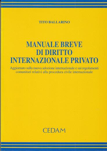 Manuale breve di diritto internazionale privato. Aggiornato sulla nuova adozione internazionale e sui regolamenti comunitari relativi alla procedura civile... - Tito Ballarino - copertina