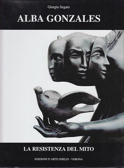 La resistenza del mito nella scultura di Alba Gonzales - Giorgio Segato - copertina