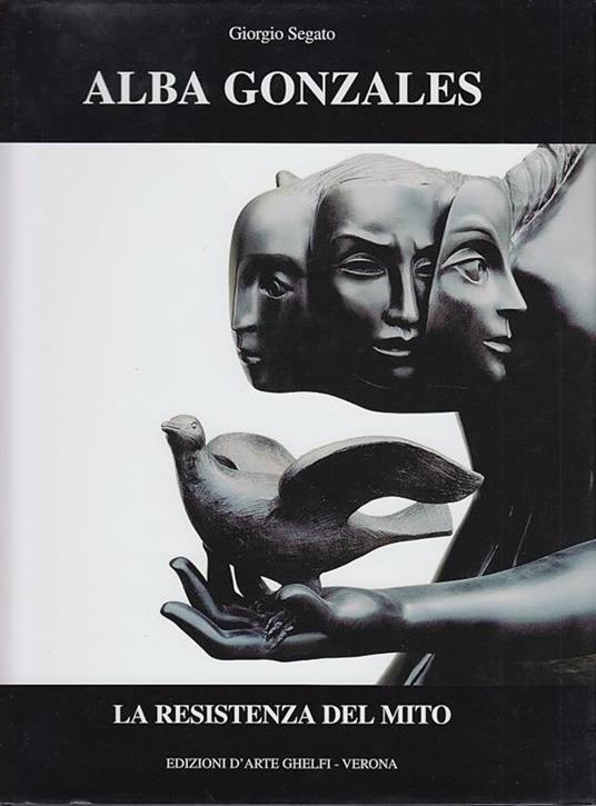 La resistenza del mito nella scultura di Alba Gonzales - Giorgio Segato - copertina