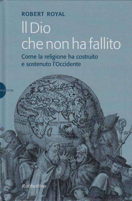 Il Dio che non ha fallito. Come la religione ha costruito e sostenuto l'Occidente - Robert Royal - copertina