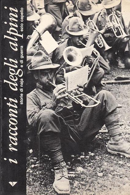 I Racconti Degli Alpini - Storie Di Naja E Di Guerra - Ezio Capello - copertina