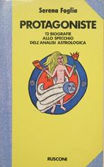 Protagoniste. Dodici biografie allo specchio dell'analisi astrologica