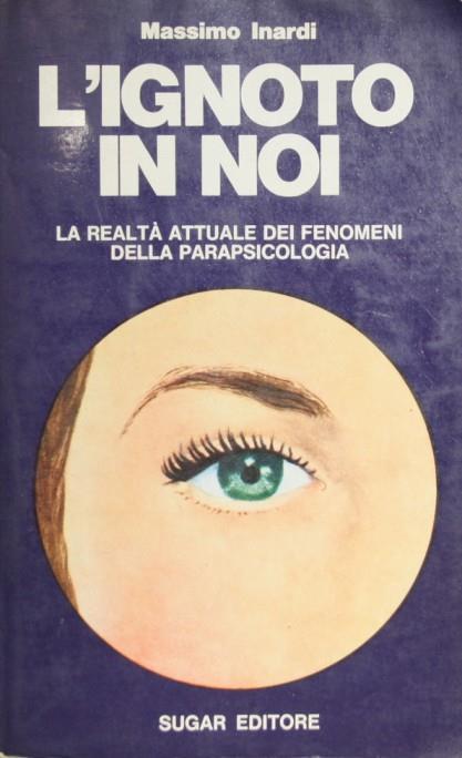 L' ignoto in noi. La realtà attuale dei fenomeni della parapsicologia - Massimo Inardi - copertina