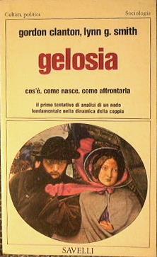 Gelosia, cos'é, come nasce, come affrontarla. Il primo tentativo di analisi di un nodo fondamentale della coppia - Gordon Clanton,G. Smith Lynn - copertina