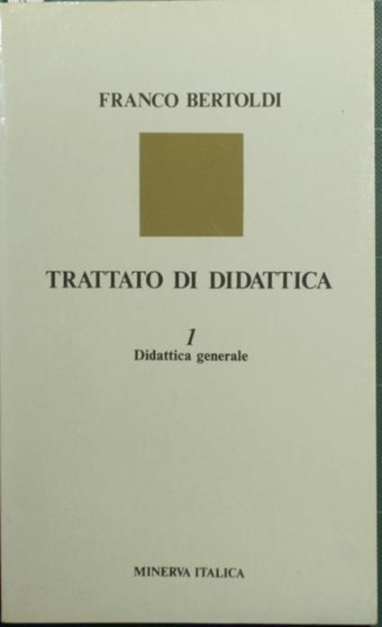 Trattato di didattica. Vol. I. Didattica generale - Franco Bertoldi - copertina