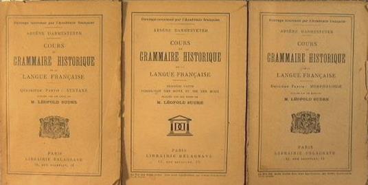 Cours de Grammaire Historique de la Langue Francaise. DEUXIèME PARTIE:Morphologie. TROISIEME PARTIE:Formation des Mots ét Vie des Mots. QUATRIEME PARTIE: Syntaxe - Arséne Darmesteter - copertina
