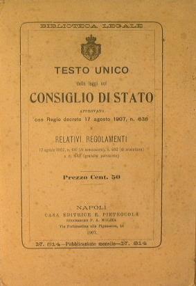 Testo unico delle leggi sul Consiglio di Stato. Approvato con Regio decreto 17 Agosto 1907, n.638 e relativi regolamenti (17 Agosto 1907, n.641 (di esecuzione), n.642 (di procedura) e n.640 (gratuito patrocinio) - copertina