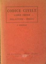 Codice civile. Libro primo: Relazione - Indici (Con la relazione Ministeriale a sua maestà il Re Imperatore