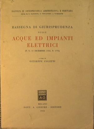 Rassegna di giurisprudenza sulle acque ed impianti elettrici ( T.U. 11 Dicembre 1933, n. 1775) - Giuseppe Coletti - copertina