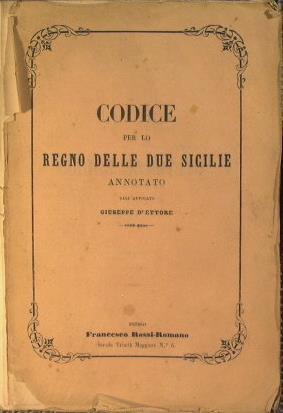 Codice per lo Regno delle Due Sicilie. Messo in confronto con i codici vigenti in francia e le leggi romane ed annotato per - Giuseppe D'Ettore - copertina