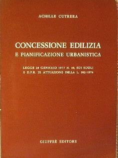 Concessione edilizia e pianificazione urbanistica.Legge 28 gennaio 1977 n.10,sui suoli e D.P.R.di attuazione della L.382/1976 - Achille Cutrera - copertina