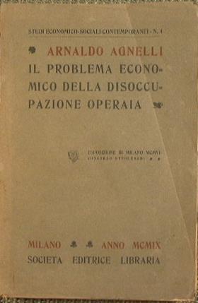 Il problema della disoccupazione operaia. Cause e rimedi - Arnaldo Agnelli - copertina