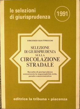 Selezione di Giurisprudenza sulla Circolazione Stradale Raccolta di Giurisprudenza concernente la responsabilità civile,penale e amministrativa - Vincenzo Quattrocchi - copertina