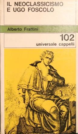 Il Neoclassicismo e Ugo Foscolo - Alberto Frattini - copertina