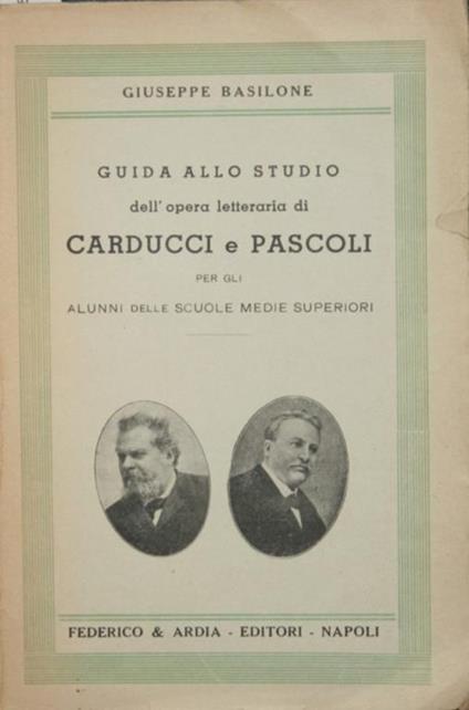 Guida allo studio dell'opera letteraria di Carducci e Pascoli. Per gli alunni delle scuole medie superiori - Giuseppe Basilone - copertina