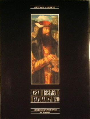 Cassa di Risparmio di Savona 1840. 1990. Centocinquant 'anni di Storia - Giovanni Assereto - copertina