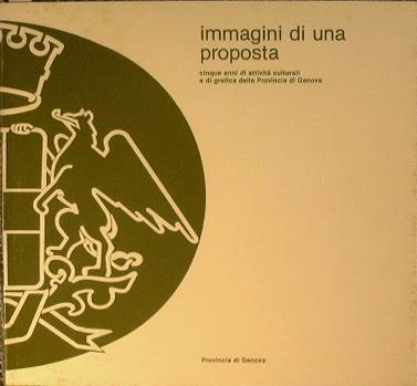 Immagini di una proposta. Cinque anni di attività culturali e di grafica della Provincia di Genova - copertina