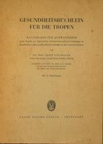 Gesundheitsbuchlein fur die Tropen. Ratschlage fur Auswanderer sowie Regeln zur hygienischen Lebensweise und zur Verhutubg von Krankheiten und gesundheitlichen Schaden in den warmen Lander