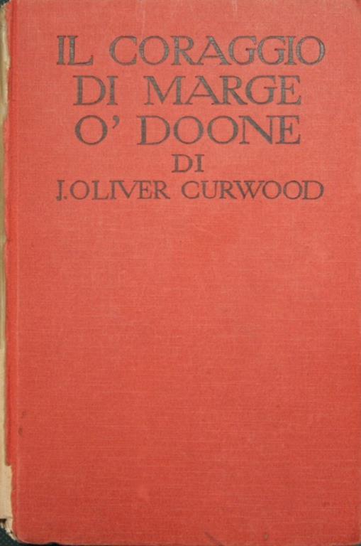 Il coraggio di Marge òDoone. The courage of Marge òDoone. Romanzo - James Oliver Curwood - copertina