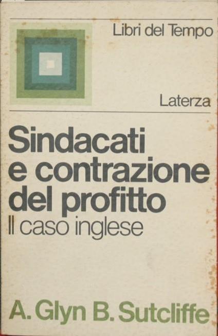 Sindacati e contrazione del profitto. Il caso inglese - Andrew Glyn,Bob Sutcliffe - copertina