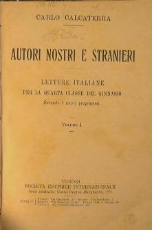 Autori nostri e stranieri Volume I. letture italiane per la quarta classe del ginnasio - Carlo Calcaterra - copertina