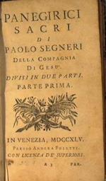 Panegirici sacri di Paolo Segneri della Compagnia di Gesu. Divisi in due parti