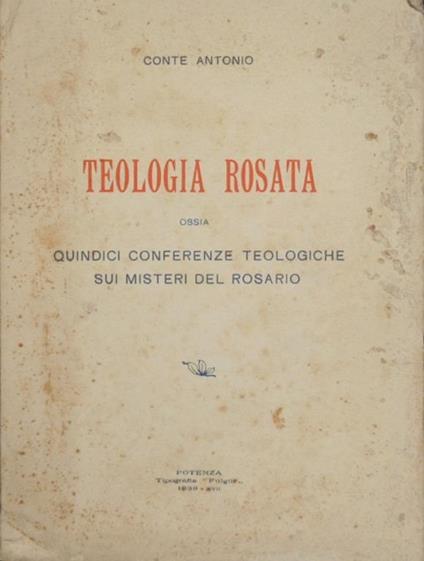 Teologia rosata. Ossia Conferenze teologiche sui quindici Misteri del Rosario - Antonio Conte - copertina