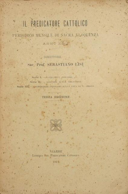 Il predicatore cattolico. Anno XI Periodico mensile di sacra eloquenza - Sebastiano Lisi - copertina